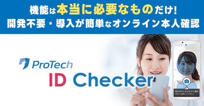 機能は本当に必要なものだけ！開発不要・導入が簡単なオンライン本人確認「ProTech ID Cheker」