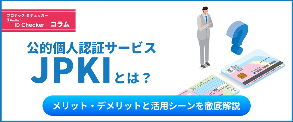 公的個人認証サービス(JPKI)とは？メリット・デメリットと活用シーンを徹底解説