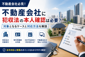 不動産取引に犯収法の本人確認は必要?対象となるケースと対応方法を解説 不動産取引に犯収法の本人確認は必要?対象となるケースと対応方法を解説